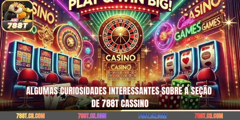 Algumas curiosidades interessantes sobre a seção de 788T Cassino
