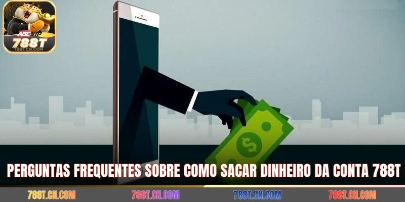 Perguntas frequentes sobre como sacar dinheiro da conta 788T