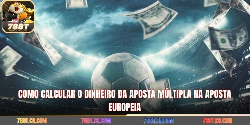 Como calcular o dinheiro da aposta múltipla na aposta europeia