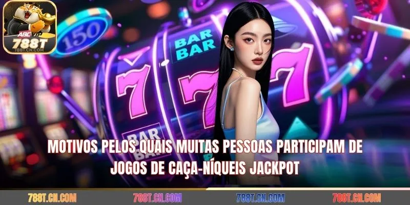 Motivos pelos quais muitas pessoas participam de jogos de caça-níqueis jackpot