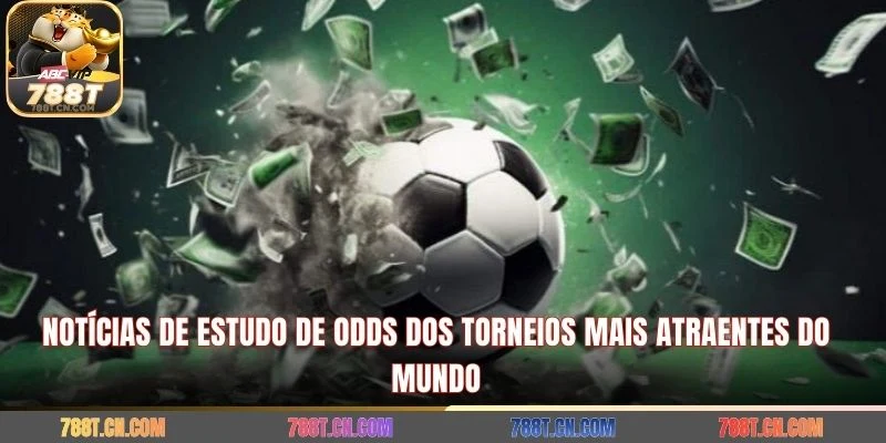 Notícias de estudo de odds dos torneios mais atraentes do mundo