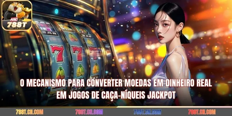 O mecanismo para converter moedas em dinheiro real em jogos de caça-níqueis jackpot